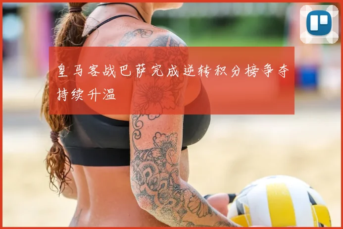 皇马客战巴萨完成逆转积分榜争夺持续升温
