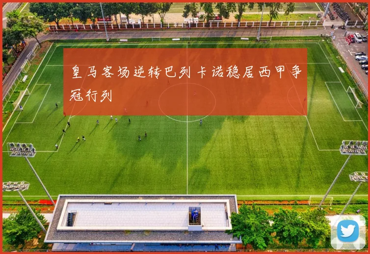 皇马客场逆转巴列卡诺稳居西甲争冠行列