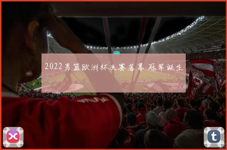 2022男篮欧洲杯决赛落幕 冠军诞生