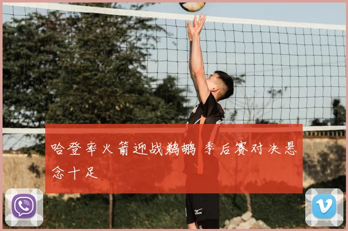哈登率火箭迎战鹈鹕 季后赛对决悬念十足