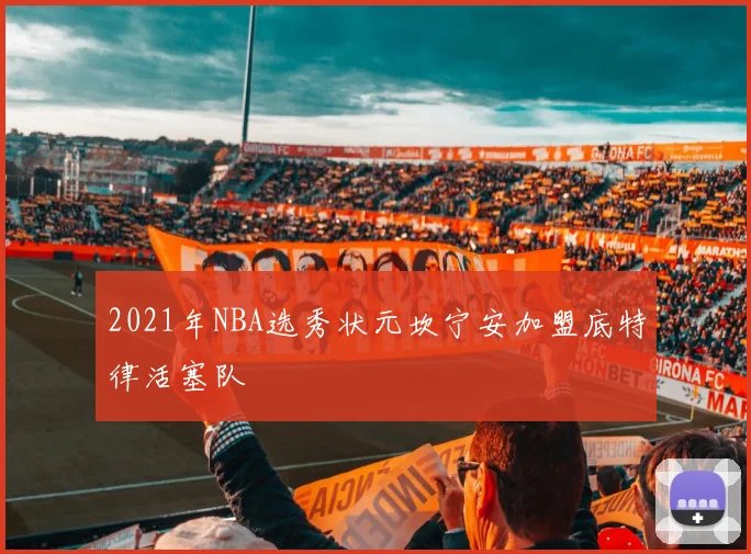 2021年NBA选秀状元坎宁安加盟底特律活塞队