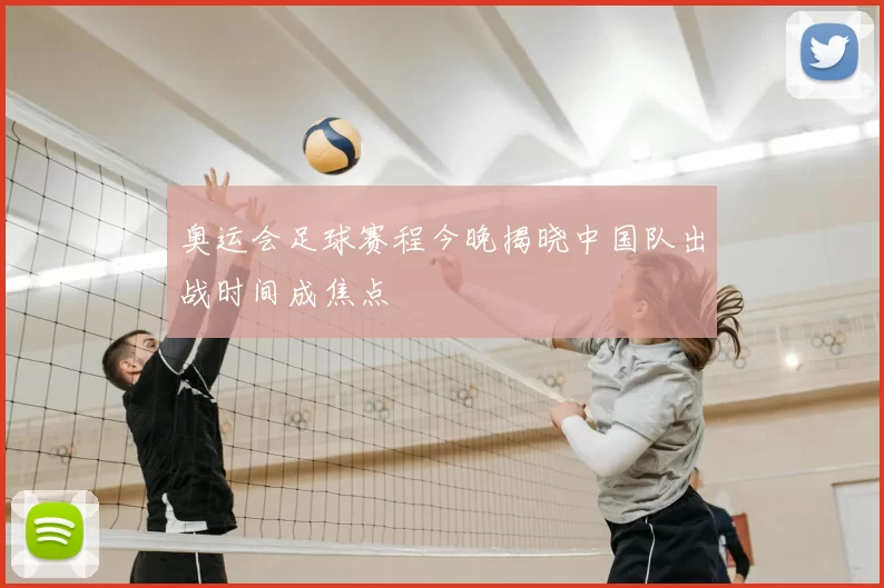 奥运会足球赛程今晚揭晓中国队出战时间成焦点