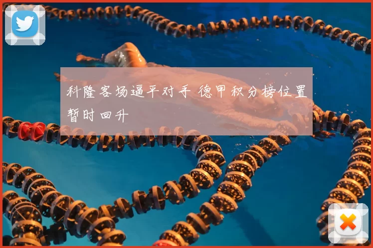 科隆客场逼平对手 德甲积分榜位置暂时回升