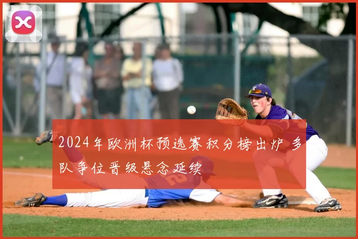 2024年欧洲杯预选赛积分榜出炉 多队争位晋级悬念延续